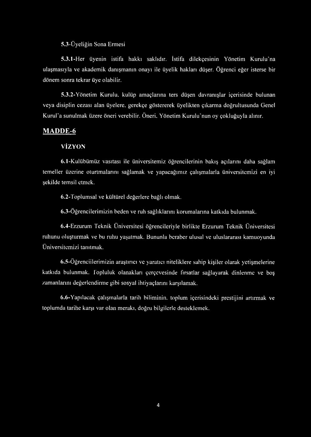 2-Yönetim Kurulu, kulüp amaçlarına ters düşen davranışlar içerisinde bulunan veya disiplin cezası alan üyelere, gerekçe göstererek üyelikten çıkarma doğrultusunda Genel Kurul'a sunulmak üzere öneri