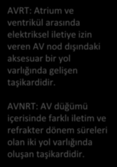 Reentry AVRT: Atrium ve ventrikül arasında elektriksel iletiye izin veren AV nod dışındaki aksesuar bir yol varlığında gelişen taşikardidir.