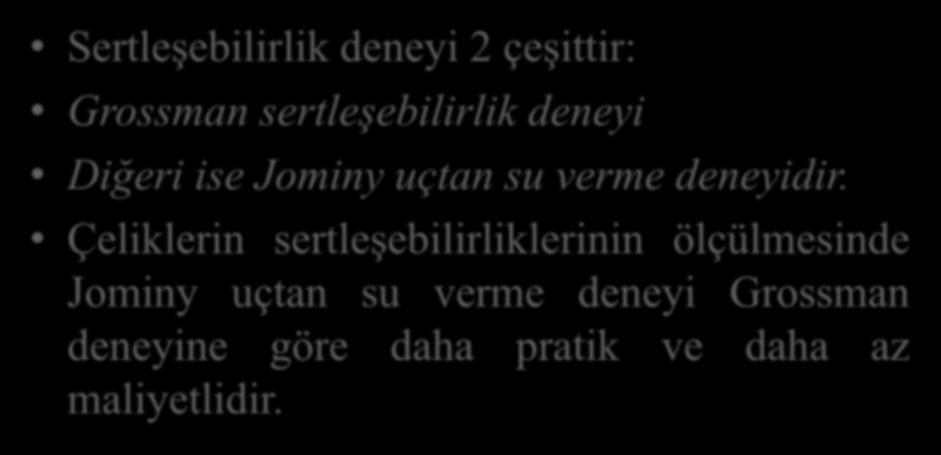 Sertleşebilirlik deneyi 2 çeşittir: Grossman sertleşebilirlik deneyi Diğeri ise Jominy uçtan su verme deneyidir.