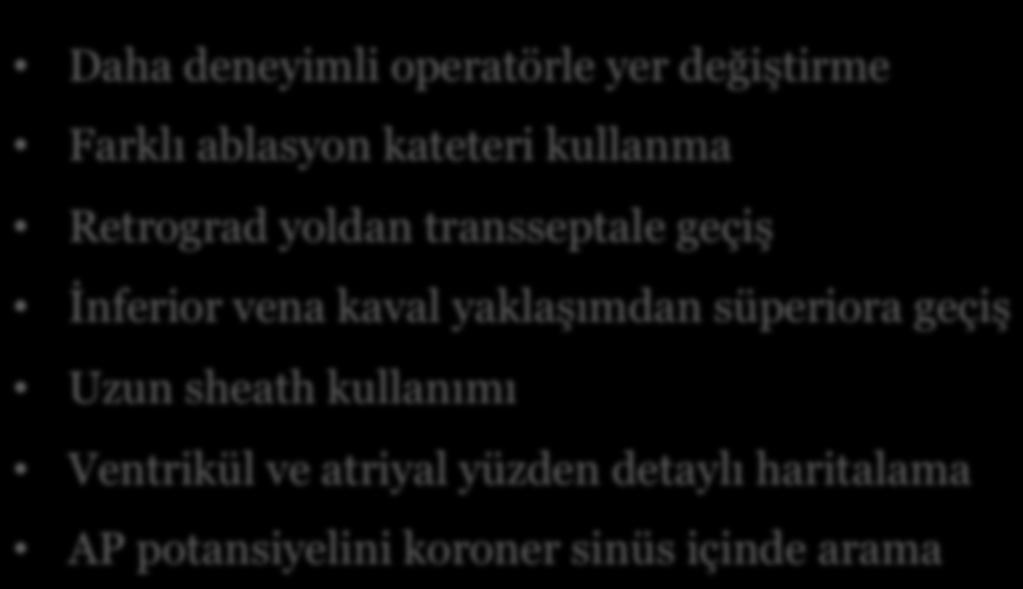 Başarısız Aksesuar Yol Ablasyonu Çözümler Daha deneyimli operatörle yer değiştirme Farklı ablasyon kateteri kullanma Retrograd yoldan transseptale geçiş İnferior vena kaval