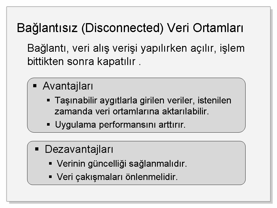 Bağlantısız (Disconnected) Veri Ortamlar Bağlantısız veri ortamı, uygulamanın veri kaynağına sürekli bağlı kalmadığı veri ortamıdır.