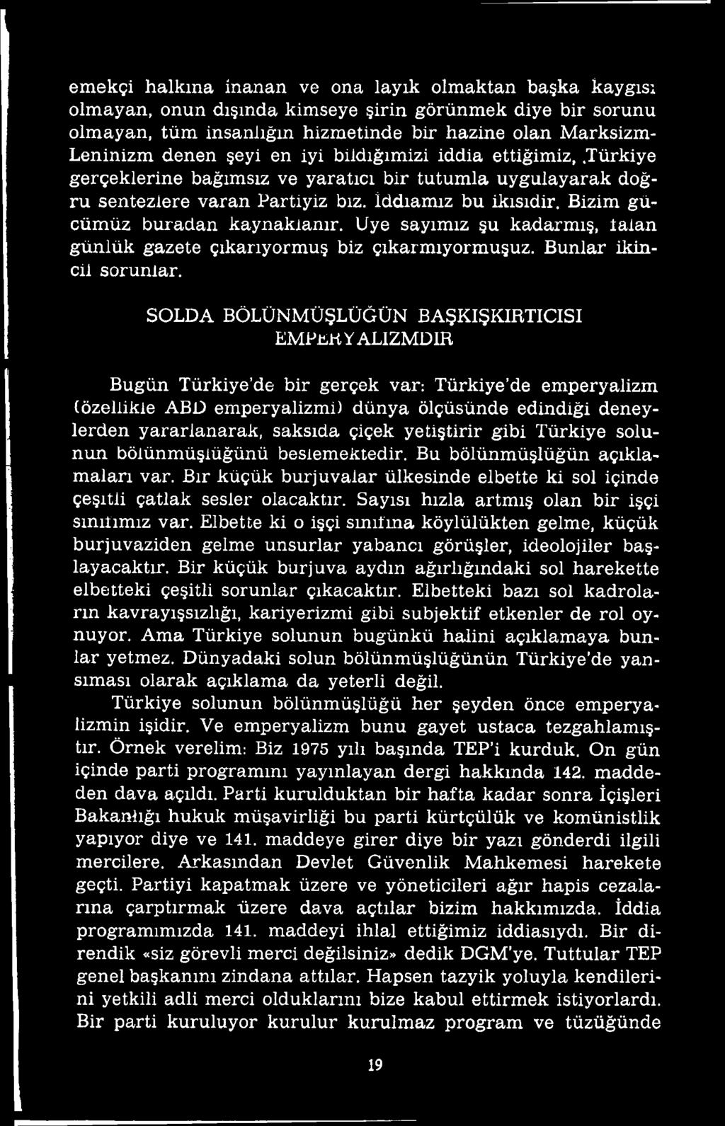 çiçek yetiştirir gibi Türkiye solunun bölünmüşlüğünü beslemektedir. Bu bölünmüşlüğün açıklamaları var. Bir küçük burjuvalar ülkesinde elbette ki sol içinde çeşitli çatlak sesler olacaktır.