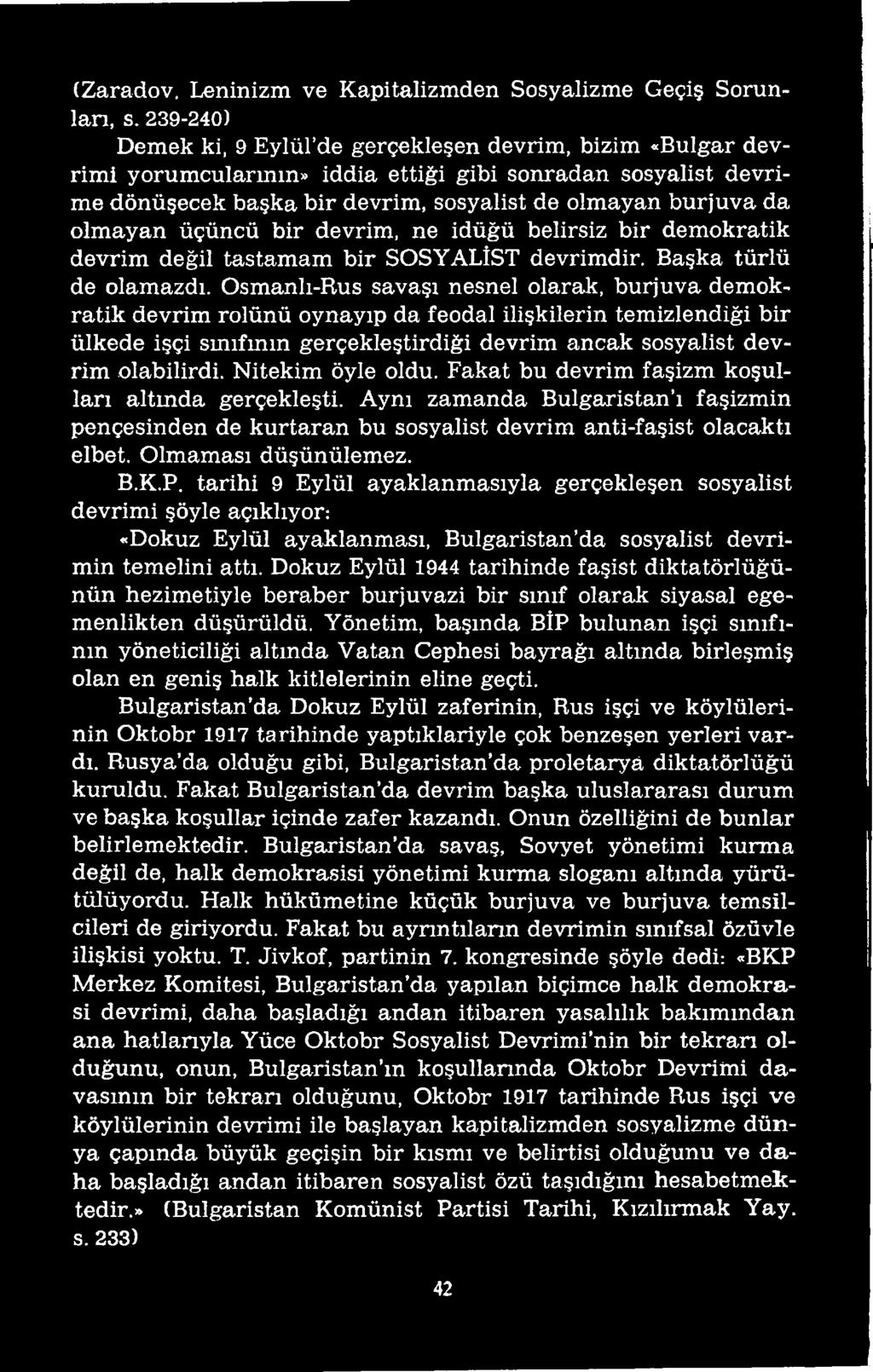 Nitekim öyle oldu. Fakat bu devrim faşizm koşulları altmda gerçekleşti. Aynı zamanda Bulgaristan ı faşizmin pençesinden de kurtaran bu sosyalist devrim anti-faşist olacaktı elbet.