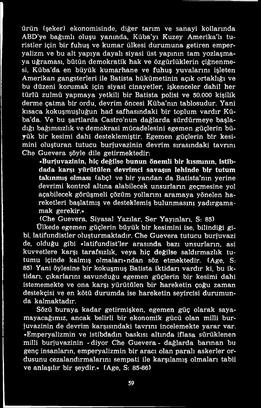 Ve bu şartlarda Castro nun dağlarda sürdürmeye başladığı bağımsızlık ve demokrasi mücadelesini egemen güçlerin büyük bir kesimi dahi desteklemiştir.