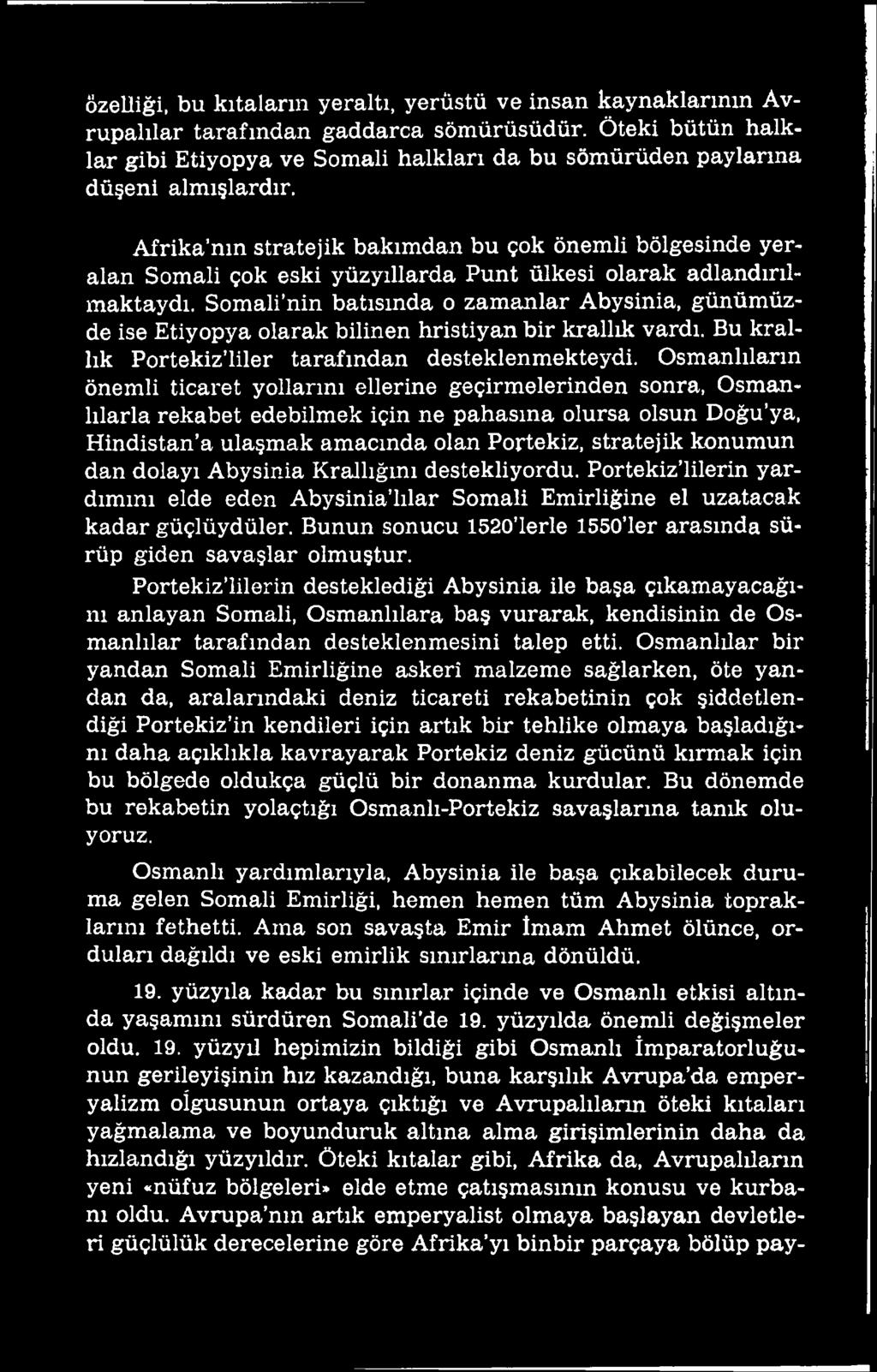 OsmanlIların önemli ticaret yollarını ellerine geçirmelerinden sonra, OsmanlIlarla rekabet edebilmek için ne pahasına olursa olsun Doğu ya, Hindistan a ulaşmak amacında olan Portekiz, stratejik