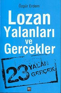 Lozan'a saldıran tarih cahillerine cevaplar Araştırmacı Özgür Erdem "Lozan Yalanları ve Gerçekler" kitabıyla Türkiye Cumhuriyeti'nin sınırlarını tüm dünyaya kabul ettiren tarihi anlaşmaya yönelik