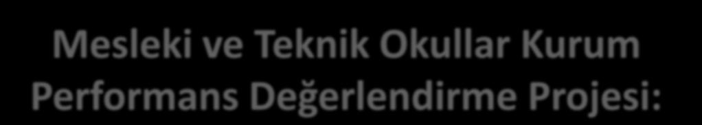 Mesleki ve Teknik Okullar Kurum Performans Değerlendirme Projesi: Proje kapsamında 65 okulumuzun 2017-2018 yılı itibari