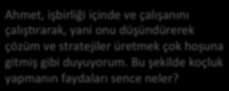 Ahmet, işbirliği içinde ve çalışanını çalış4rarak, yani onu düşündürerek çözüm ve stratejiler üretmek