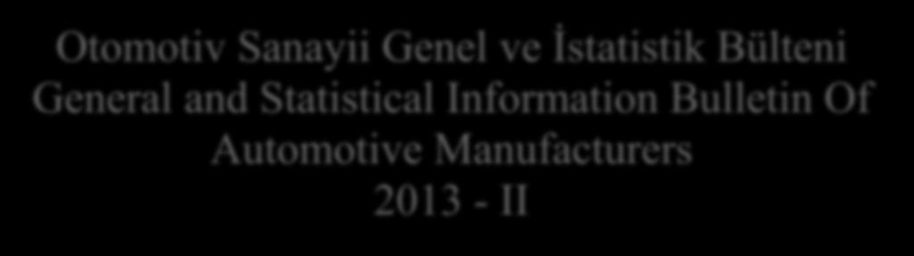 OTOMOTİV SANAYİİ DERNEĞİ AUTOMO TIVE MANUFACTURERS ASSOCIATION Otomotiv Sanayii Genel ve İstatistik Bülteni General