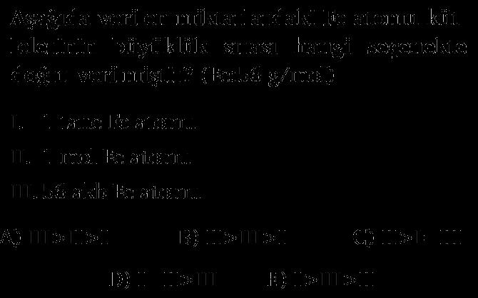 MOL HESAPLAMALARI 1.SORU: 2.SORU: He atomu için 6,02.10 23 /4 sayısı aşağıda verilenlerden hangisine eşittir?