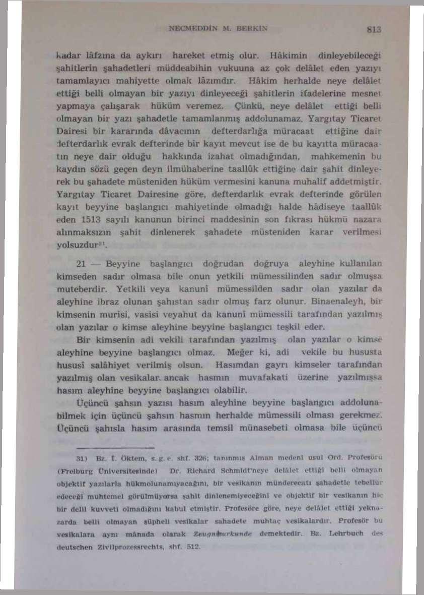 kâdar lâfzına da aykırı hareket etmiş ulur. Hâkimin dinleyebileceği şahitlerin şahadetleri müddeabihin vukuuna az çok delâlet eden yazıyı tamamlayıcı mahiyette olmak lâzımdır.