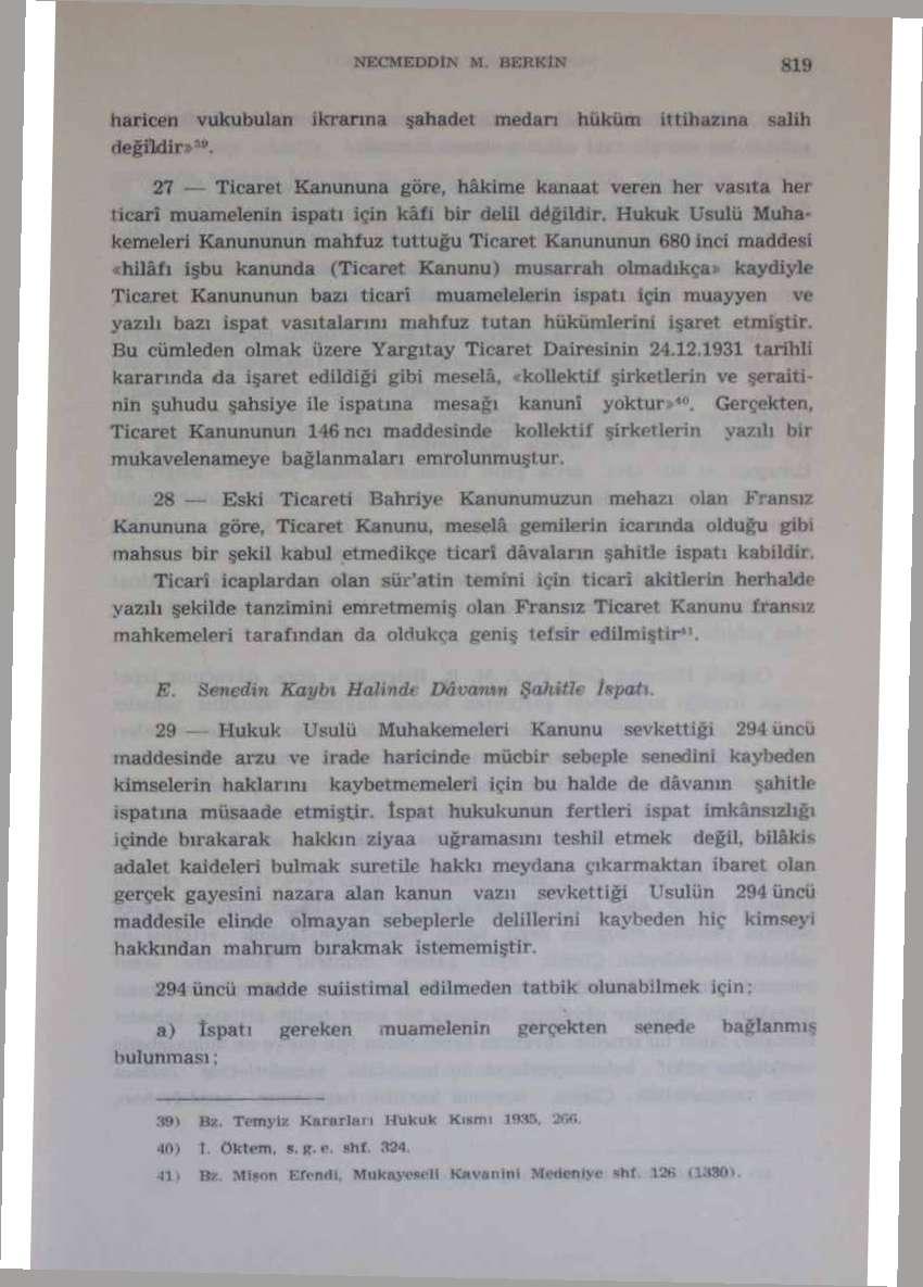 haricen vukubulan ikrarına şahadet medan hüküm ittihazına salih değildir»**. 27 Ticaret Kanununa göre, hakime kanaat veren her vasıta her ticarî muamelenin ispatı için kâfi bir delil değildir.