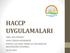 HACCP UYGULAMALARI SİBEL ASLI ÖZMEN GIDA YÜKSEK MÜHENDİSİ KARTAL İLÇE GIDA TARIM VE HAYVANCILIK MÜDÜRLÜĞÜ-İSTANBUL 23.07.2014