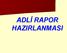 ADLİ RAPOR HAZIRLANMASI