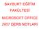 BAYBURT EĞİTİM FAKÜLTESİ MICROSOFT OFFICE 2007 DERS NOTLARI