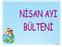 NİSAN AYI AMAÇ VE KAZANIMLARI NİSAN AYI KAVRAMLARI NİSAN AYI ETKİNLİK ÖRNEKLERİ NİSAN AYI GEZİSİ NİSAN AYI PARTİ VE KUTLAMALARI MAYIS AYI MİNİ