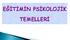 EĞİTİMİN PSİKOLOJİK TEMELLERİ