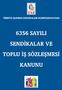 SENDİKALAR VE TOPLU İŞ SÖZLEŞMESİ KANUNU. Kanun No : 6356 R.Gazete Tarihi : Kabul Tarihi : R.