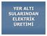 YER ALTI SULARINDAN ELEKTRİK