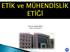 ETİK ve MÜHENDİSLİK ETİĞİ. Prof.Dr. Serpil EROL Gazi Üniversitesi