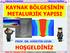 KAYNAK BÖLGESİNİN METALURJİK YAPISI HOŞGELDİNİZ