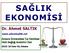 SAĞLIK EKONOMİSİ. Dr. Ahmet SALTIK. Ankara Üniversitesi Tıp Fakültesi Halk Sağlığı Anabilim Dalı Ders Yılı, Ankara