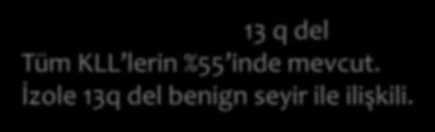 KROMOZOMAL ANOMALİLER 13 q del Tüm KLL lerin %55 inde mevcut.