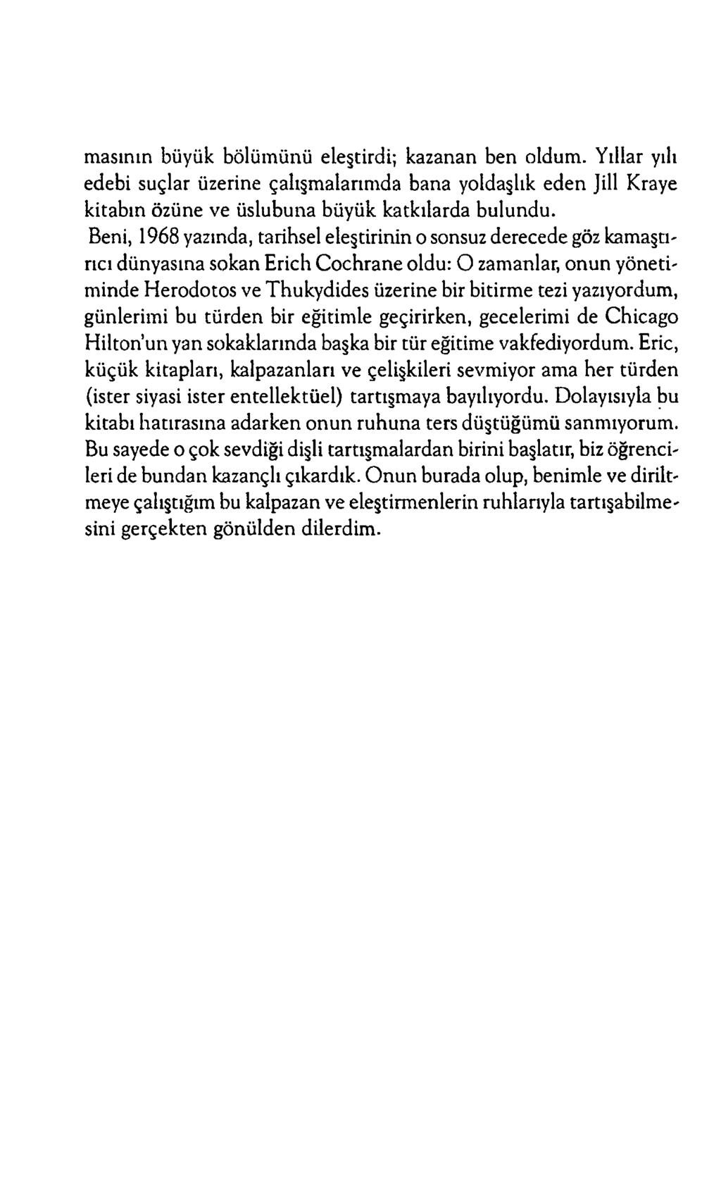 m asının büyük bölüm ünü eleştirdi; kazanan ben oldum. Yıllar yılı edebi suçlar üzerine çalışm alarım da bana yoldaşlık eden Jill Kraye kitabın özüne ve üslubuna büyük katkılarda bulundu.