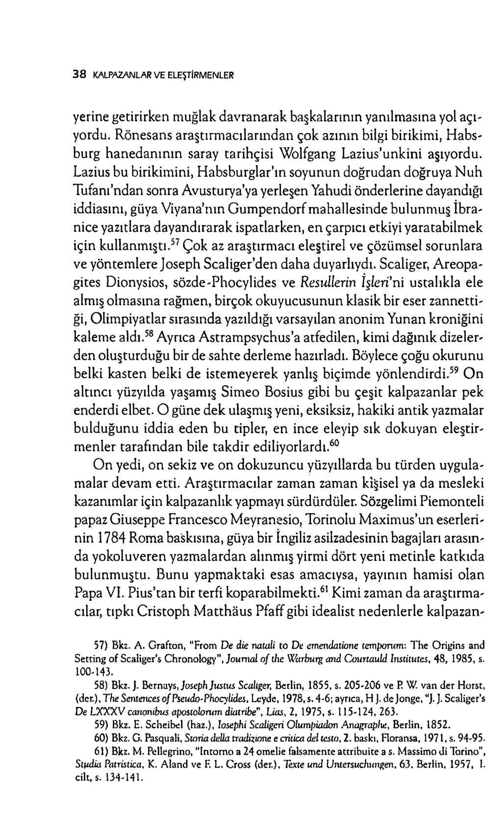 3 8 KALPAZANLAR VE ELEŞTİRMENLER yerine getirirken m uğlak d avran arak başkalarının yanılm asına yol a ç ı yordu.