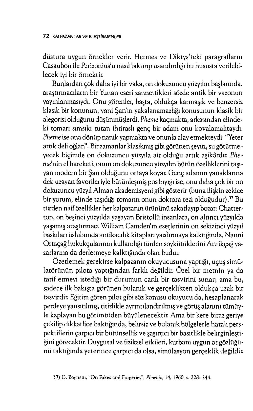 7 2 KALPAZANLAR VE ELEŞTİRMENLER d üstura uygun örnekler verir. H ernies ve D iktys teki paragrafların C asaubon ile Perizonius u nasıl bıktınp usandırdığı bu hususta verilebilecek iyi bir örnektir.