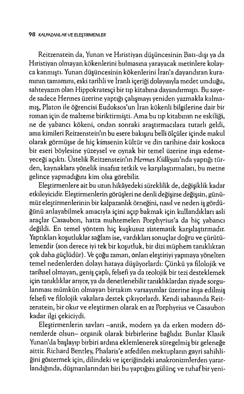 9 8 KALPAZANLAR VE ELEŞTİRMENLER R eitzenstein da, Yunan ve H ıristiyan düşüncesin in B att-dışı ya da H ıristiyan olm ayan kökenlerini bulm asına yarayacak m etinlere kolayca kanm ıştı.