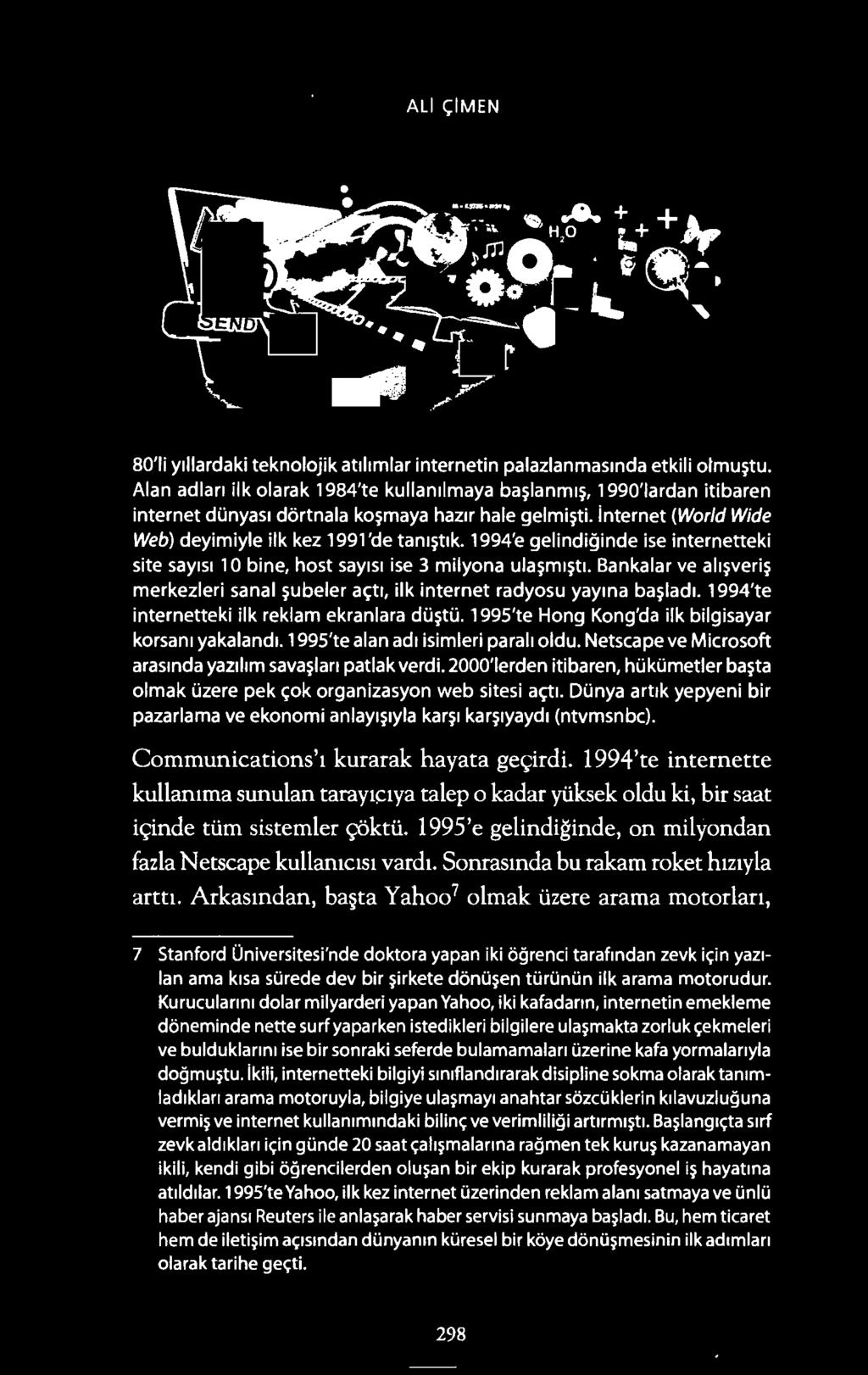 ALI <;:IMEN 80' 1i y1llardaki teknolojik ati11mlar internetin palazlanmas1nda etkili olmu?tu. Alan adlan ilk olarak 1984'te kullan1lmaya ba?lanm1?, 1990'1ardan itibaren internet dunyas1 d6rtnala ko?