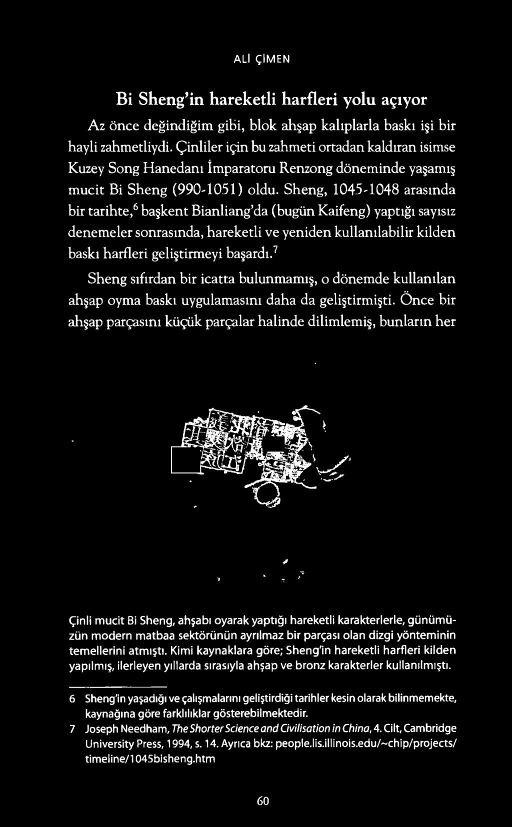 Sh eng, 1045-1048 arasmda bir tarihte, 6 ba kent Bianliang'da (bugun Kaife ng) yapt1g1 say1s1z denemeler sonrasmda, hareketli ve yeniden kullanilabilir kilden baskt harfleri geli tirmeyi ba ardi.