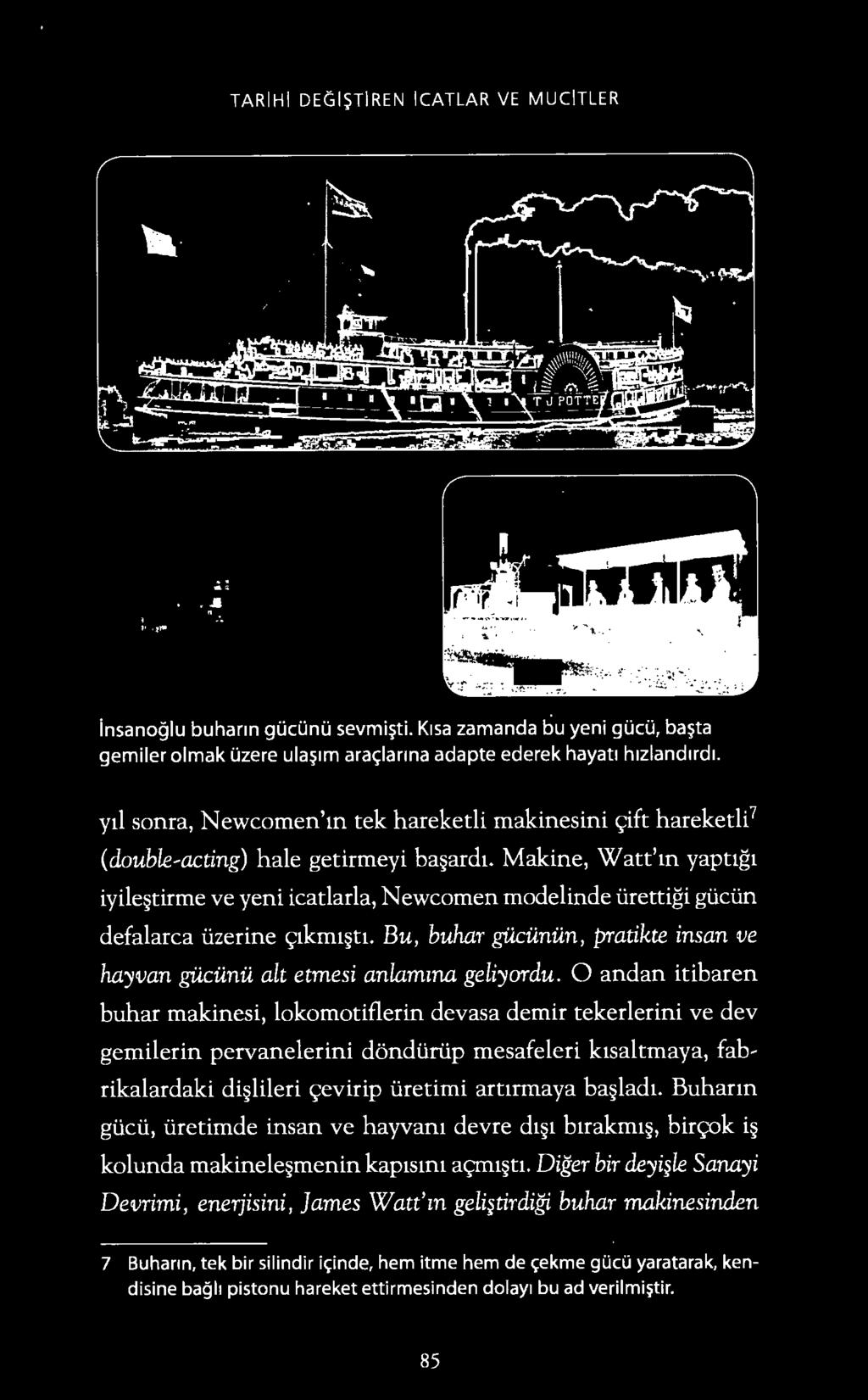 Makine, W att'm yapttgt iyile tirme ve yeni icatlarla, Newcomen modelinde urettigi gucun defalarca uzerine 91kmt tt. Bu, buhar gii.cunun, pratil<te insan ve hayvan gucunu alt etmesi anlamma geliyordu.