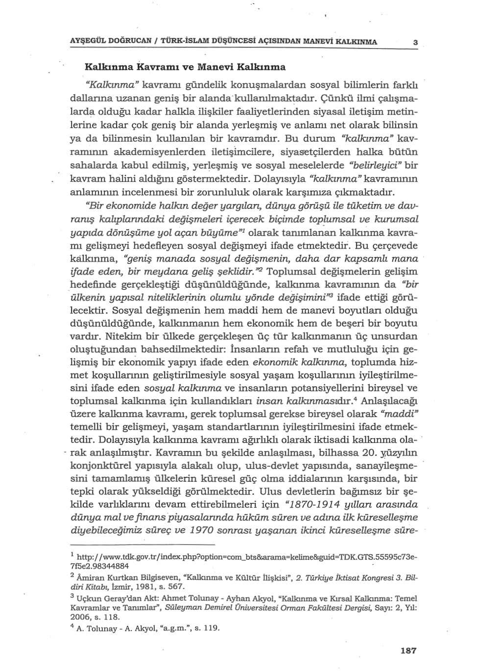 AYŞEGÜL DOÖRUCAN / TÜRK-İSLAM DÜŞÜNCESİ A ÇISINDAN MANEVİ KALKINMA 3 Kalkınma Kavramı ve Manevi Kalkınma "Kalkınma" kavramı gündelik konuşmalardan sosyal bilimlerin farklı dallanna uzanan geniş bir