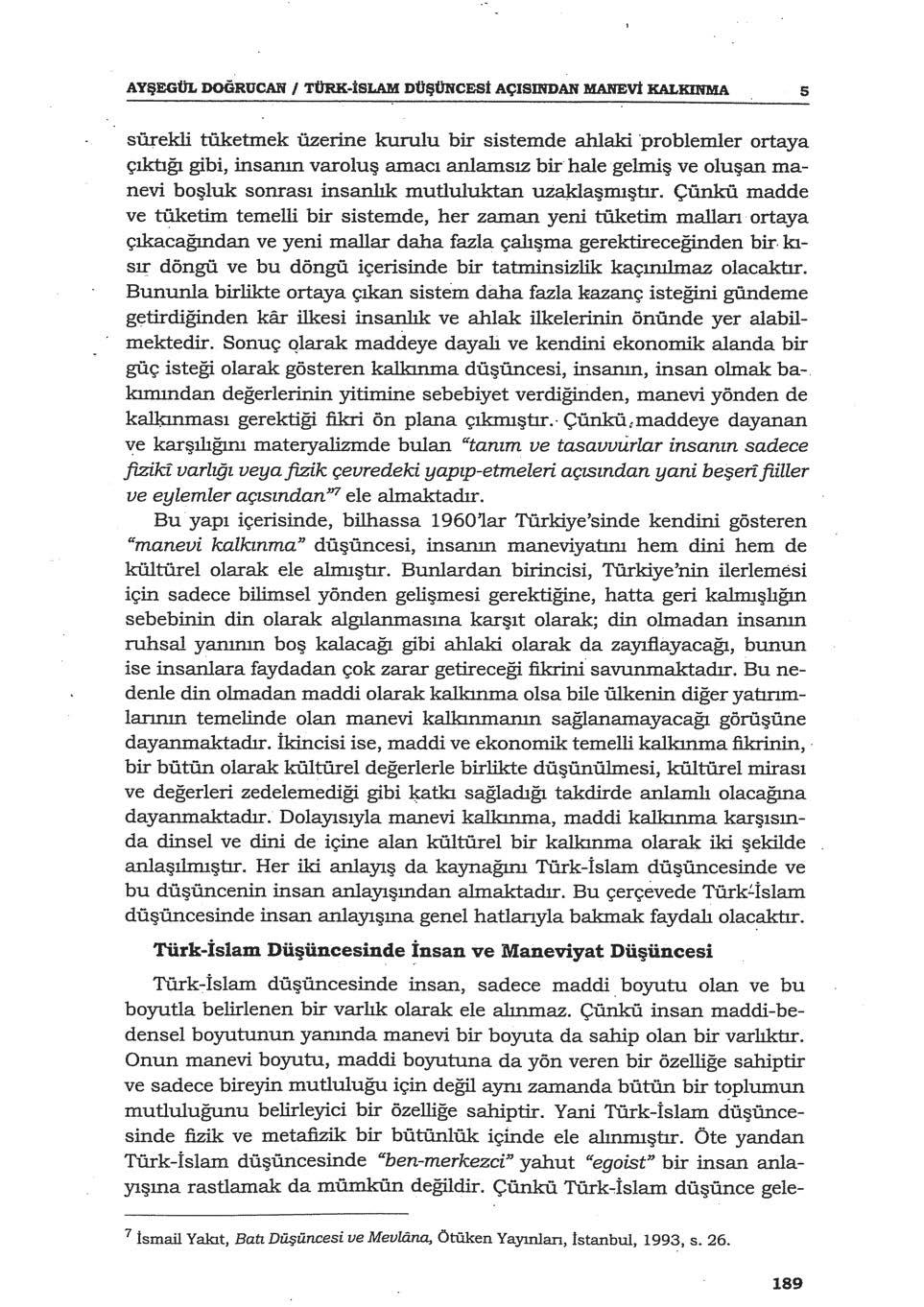 AYŞEGOL DOGRUCAH / TÜRK-İSLAM DttŞOliCESt AÇISINDAN MANEVİ KALKINMA s sürekli tüketmek üzerine kurulu bir sistemde ahlaki problemler ortaya çıktığı gibi, insanın varoluş amacı anlamsız bir hale