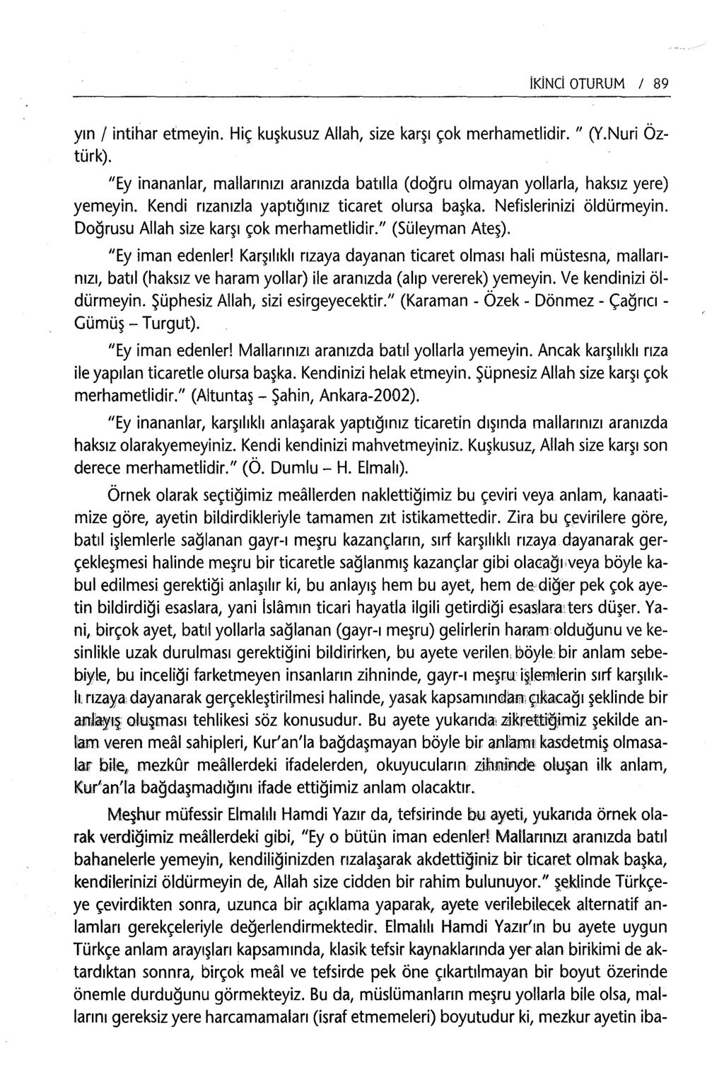 İKİNCİ OTURUM 89 yın 1 intihar etmeyin. Hiç kuşkusuz Allah, size karşı çok merhametlidir. " (Y.Nuri Öztürk). "Ey inananlar, mallarınızı aranızda batıila (doğru olmayan yollarla, haksız yere) yemeyin.