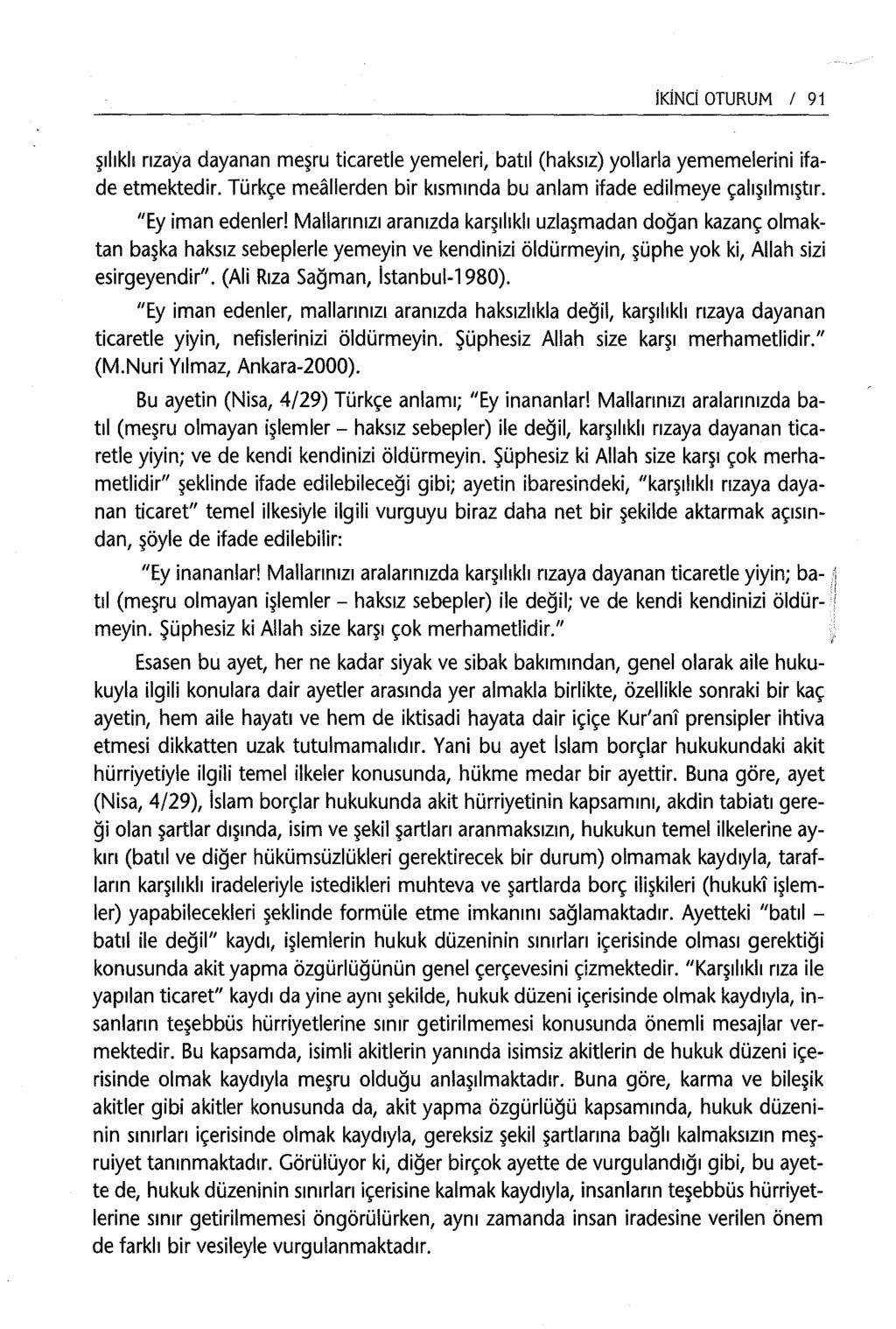 İKİNCİ OTURUM 1 91 şılıkh rızaya dayanan meşru ticaretle yemeleri, batıl (haksız) yollarla yememelerini ifade etmektedir. Türkçe mealierden bir kısmında bu anlam ifade edilmeye çalışılmıştır.