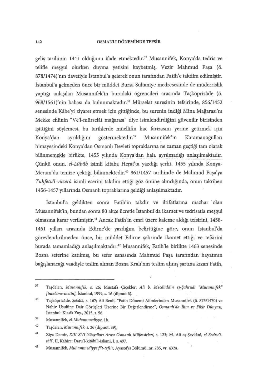 142 OSMANLI DÖNEMİNDE TEFSİR geliş tarihinin 1441 olduğunu ifade etmektedir. 37 Musannifek, Konya'da tedris ve telille meşgul olurken duyma yetisini kaybetmiş, Vezir Mahmud Paşa (ö.