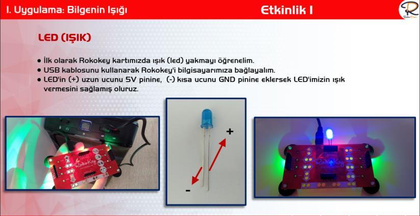 Rokokey in bölümlerini tanır. LED in (+) ve (-) uçlarını tanır. LED kullanarak Rokokey i çalıştırır. Kazanım 6. Nesne veya varlıkları özelliklerine göre eşleştirir.