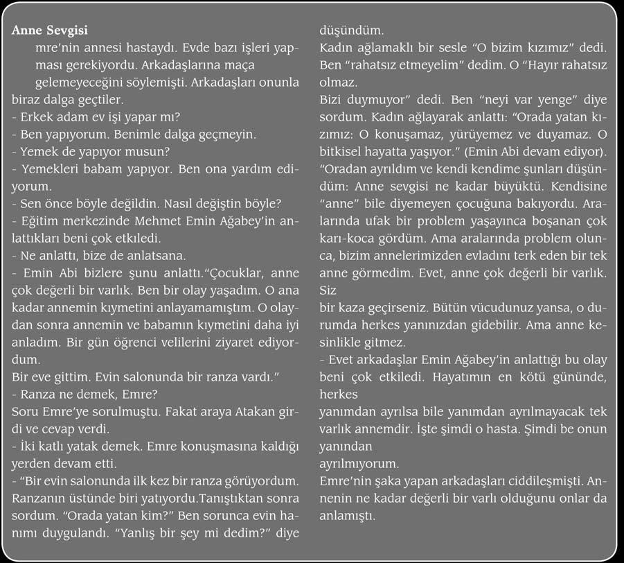 - Eğitim merkezinde Mehmet Emin Ağabey in anlattıkları beni çok etkıledi. - Ne anlattı, bize de anlatsana. - Emin Abi bizlere şunu anlattı. Çocuklar, anne çok değerli bir varlık. Ben bir olay yaşadım.