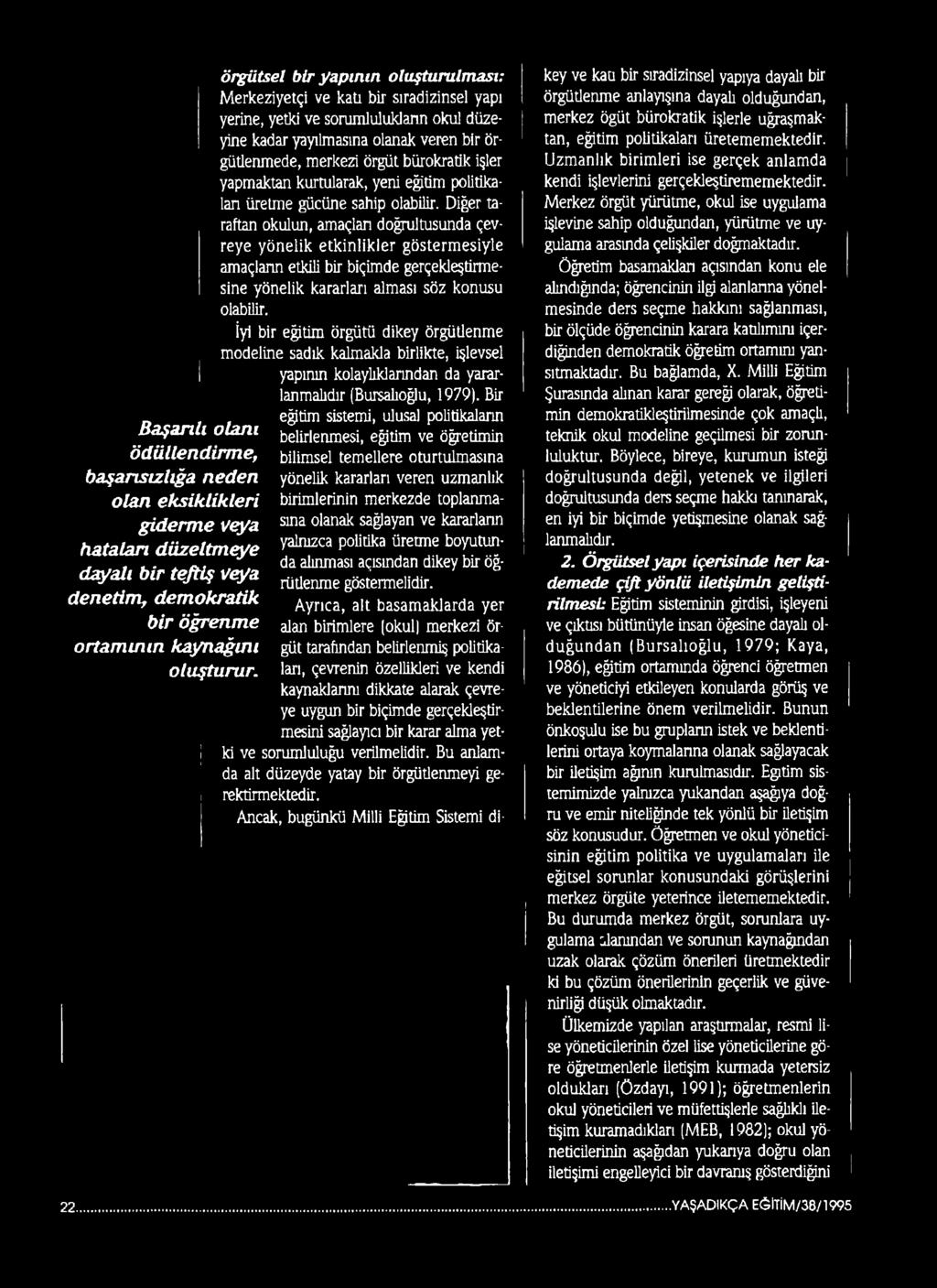 bürokratik işler yapmaktan kurtularak, yeni eğitim politikalan üretme gücüne sahip olabilir.