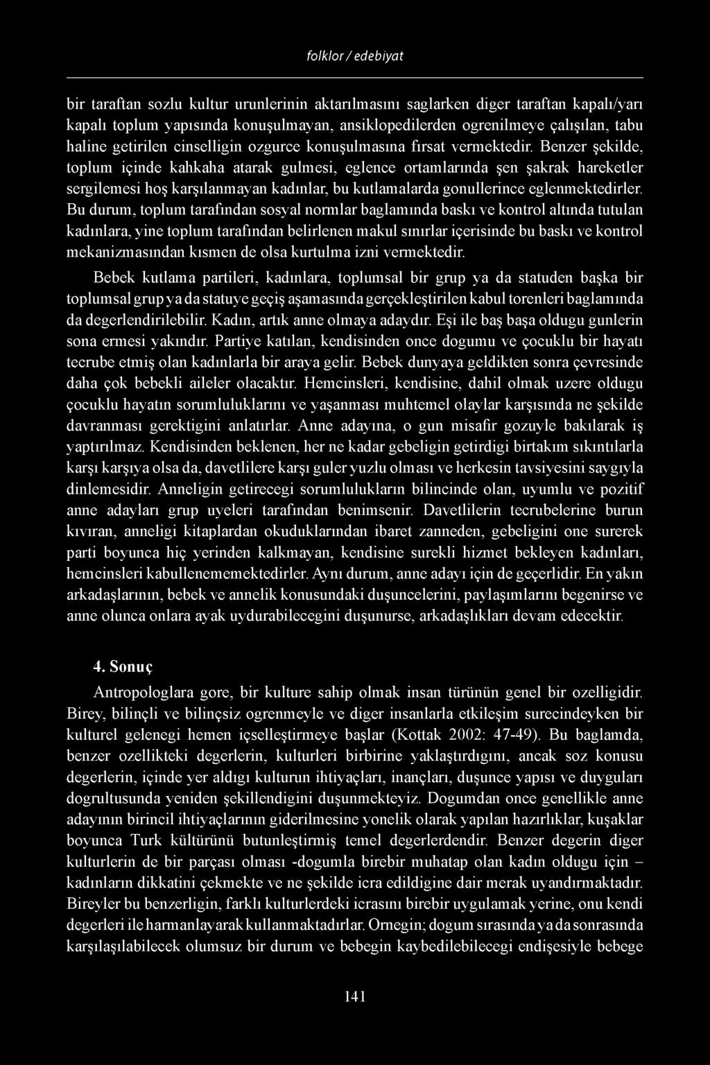 Benzer fekilde, toplum iginde kahkaha atarak gulmesi, eglence ortamlarinda fen fakrak hareketler sergilemesi hof karfilanmayan kadinlar, bu kutlamalarda gonullerince eglenmektedirler.