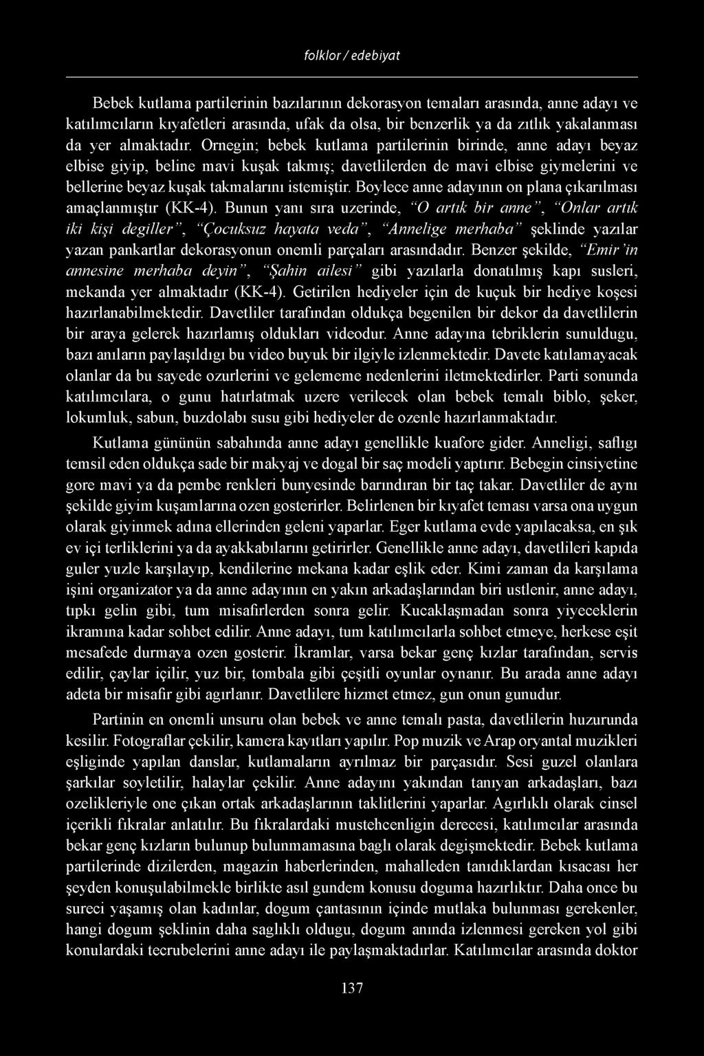 Bebek kutlama partilerinin bazilarinin dekorasyon temalari arasinda, anne adayi ve katilimcilarin kiyafetleri arasinda, ufak da olsa, bir benzerlik ya da zitlik yakalanmasi da yer almaktadir.