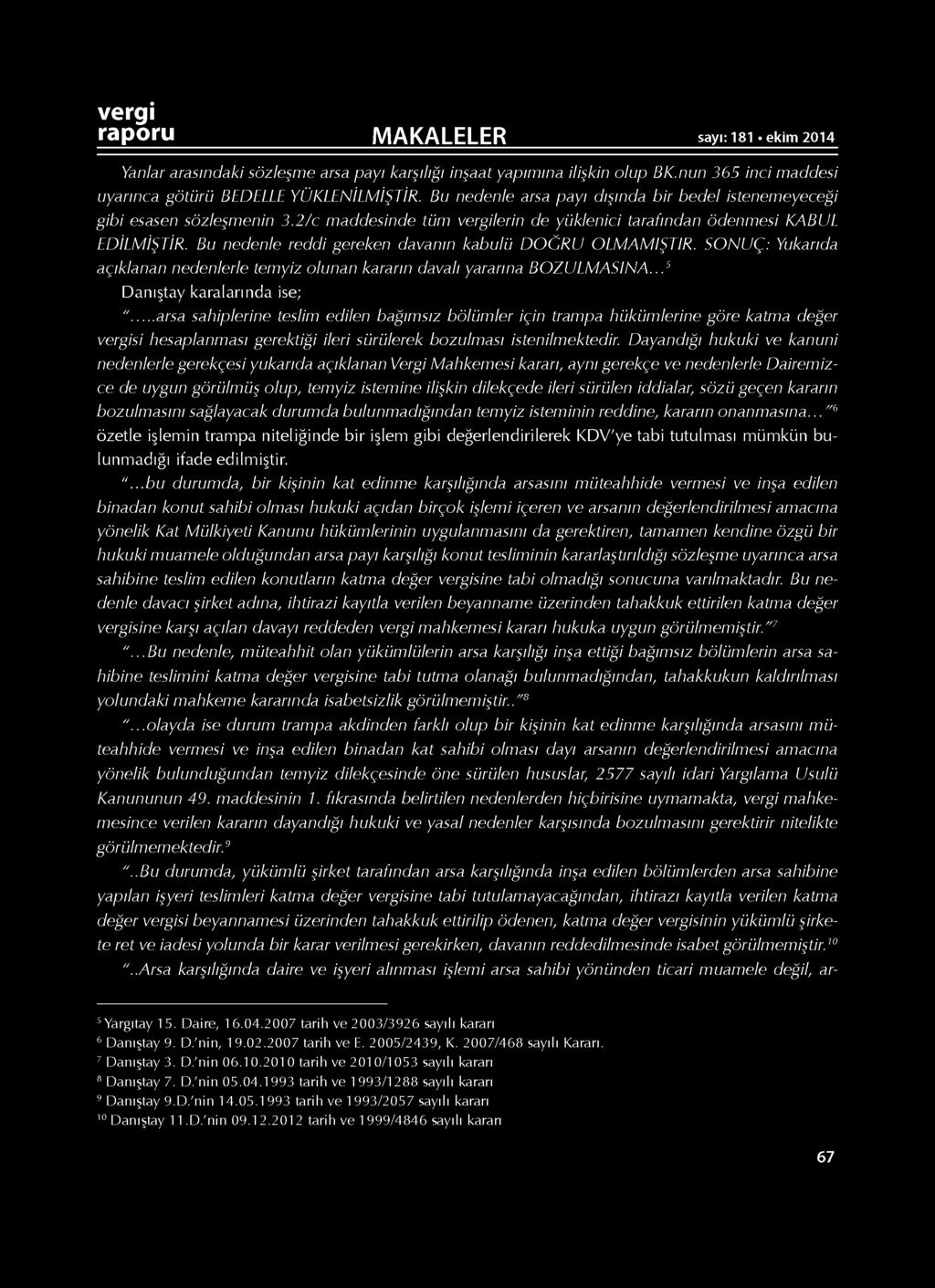 Bu nedenle reddi gereken davanın kabulü DOĞRU OLMAMIŞTIR. SONUÇ: Yukarıda açıklanan nedenlerle temyiz olunan kararın davalı yararına BOZULMASINA...5 Danıştay karalarında ise; ".