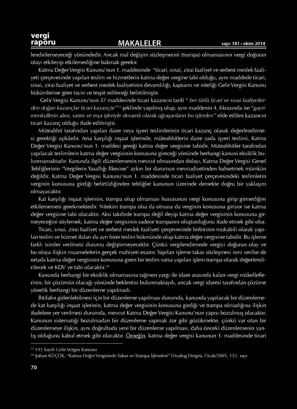 lendirilemeyeceği yönündedir. Ancak mal değişim sözleşmesini (trampa) olmamasının doğuran olayı etkileyip etkilemediğine bakmak gerekir. Katma Değer Vergisi Kanunu'nun 1.