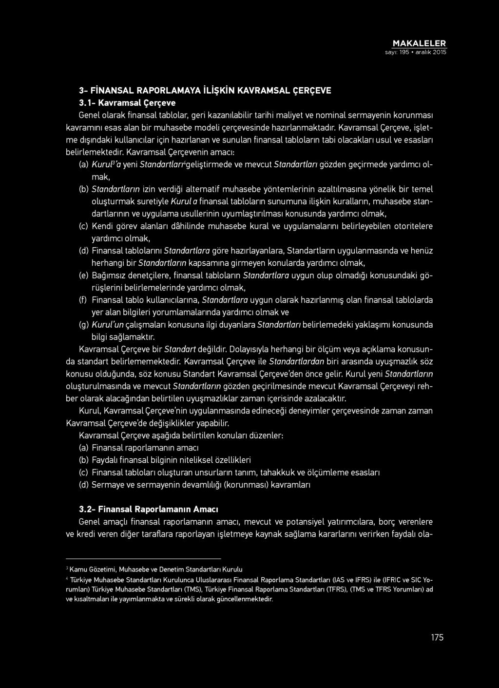 Kavramsal Çerçeve, işletme dışındaki kullanıcılar için hazırlanan ve sunulan finansal tabloların tabi olacakları usul ve esasları belirlemektedir.