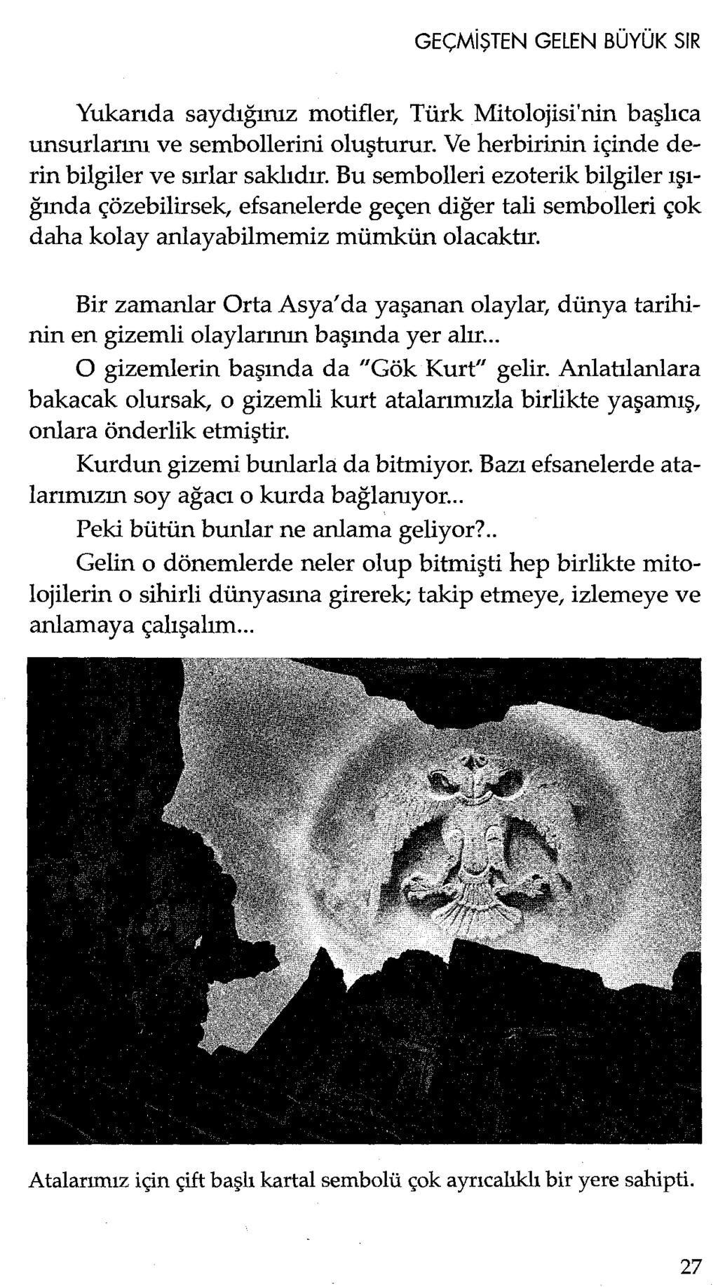 Yukarıda saydığınız motifler, Türk Mitolojisi'nin başlıca unsurlarını ve sembollerini oluşturur. Ve herbirinin içinde derin bilgiler ve sırlar saklıdır.
