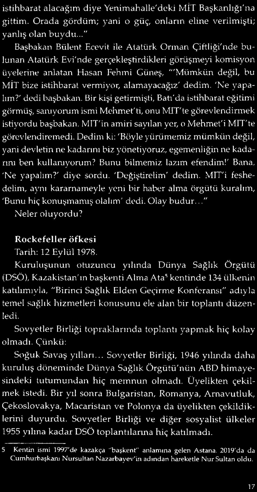 vermiyor, alamayacağız' dedim. 'Ne yapalım?' dedi başbakan. Bir kişi getirmişti, Batı'da istihbarat eğitimi görmüş, sanıyorum ismi Mehmet'ti, onu MIT'te görevlendirmek istiyordu başbakan.