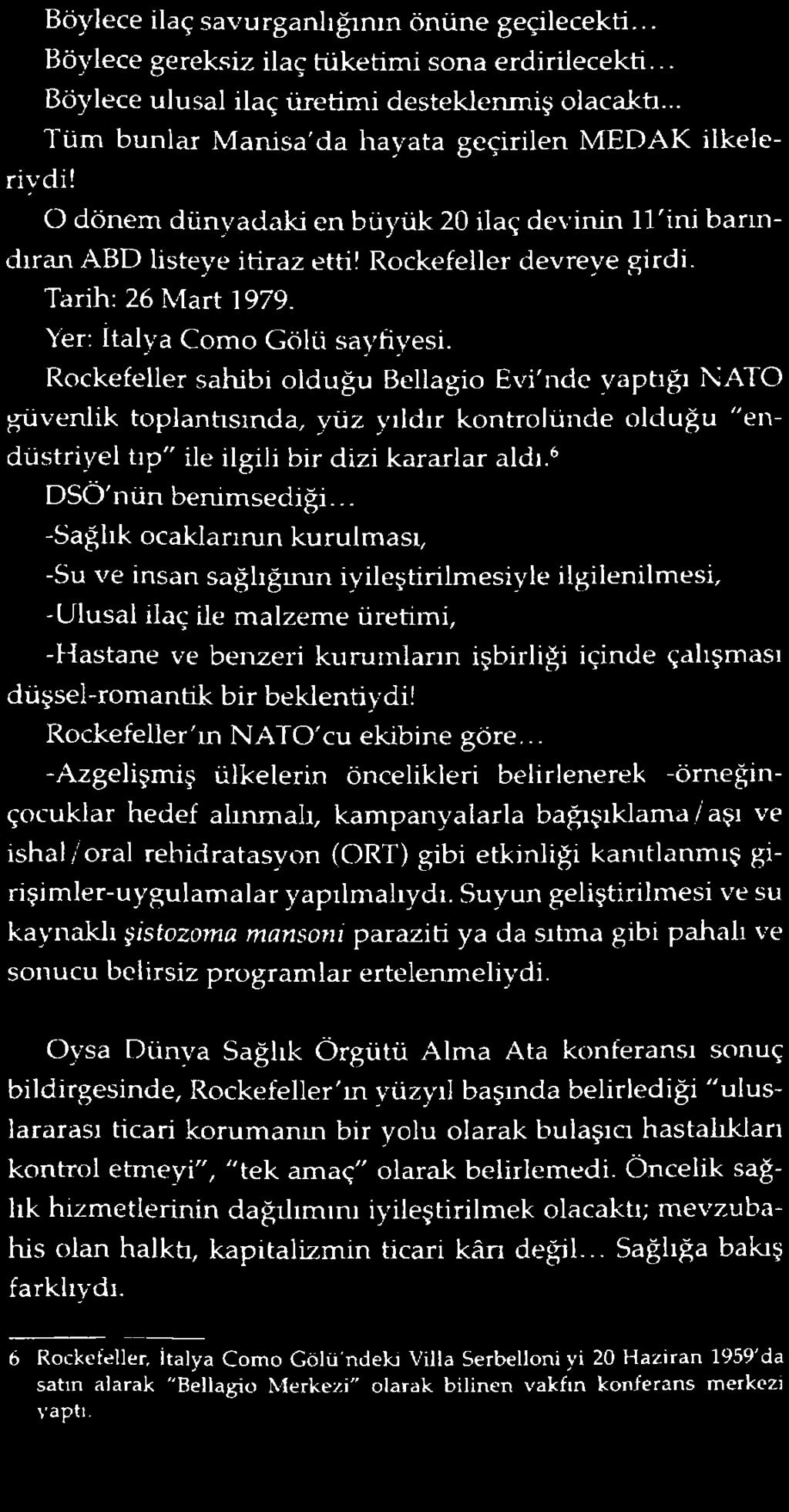 Yer: İtalya Como Gölü sayfiyesi. Rockefeller sahibi olduğu Bellagio Evi'nde yaptığı NATO güvenlik toplantısında, yüz yıldır kontrolünde olduğu "endüstriyel tıp" ile ilgili bir dizi kararlar aldı.